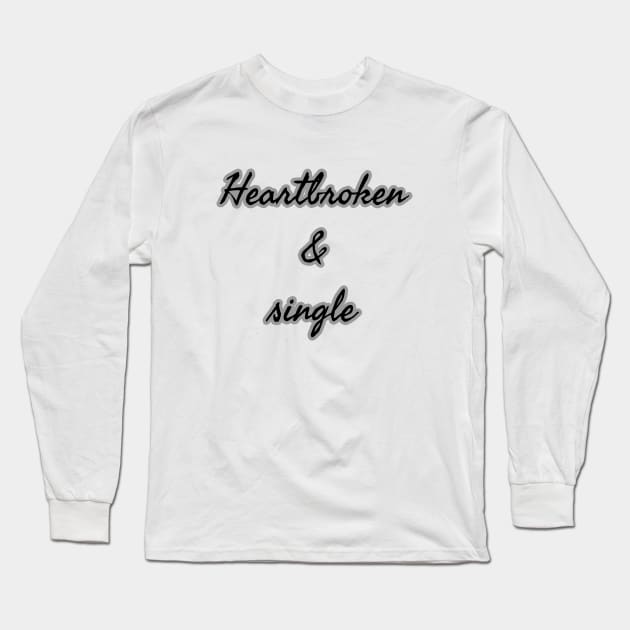 Heartbroken & Single Long Sleeve T-Shirt by Imaginate